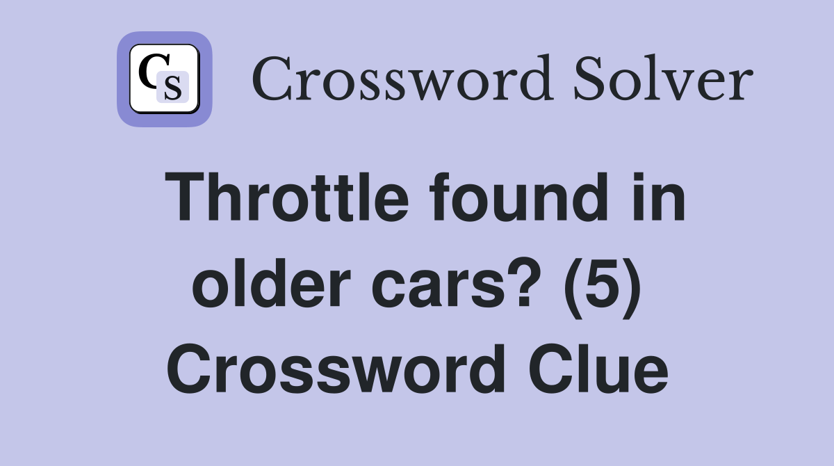 Throttle found in older cars? (5) Crossword Clue