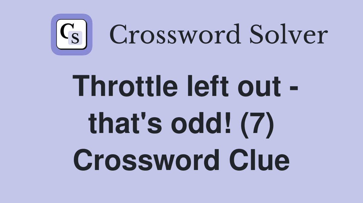Throttle left out - that's odd! (7) Crossword Clue