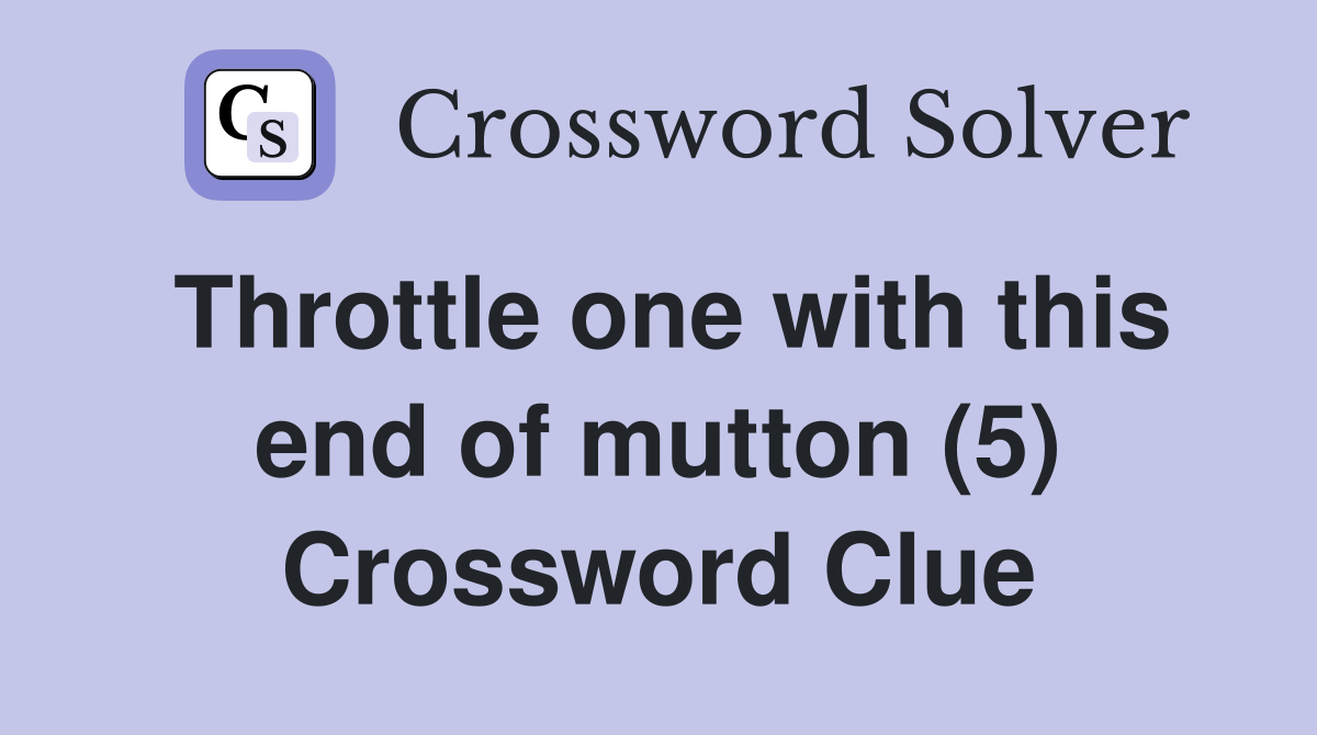 Throttle one with this end of mutton (5) Crossword Clue
