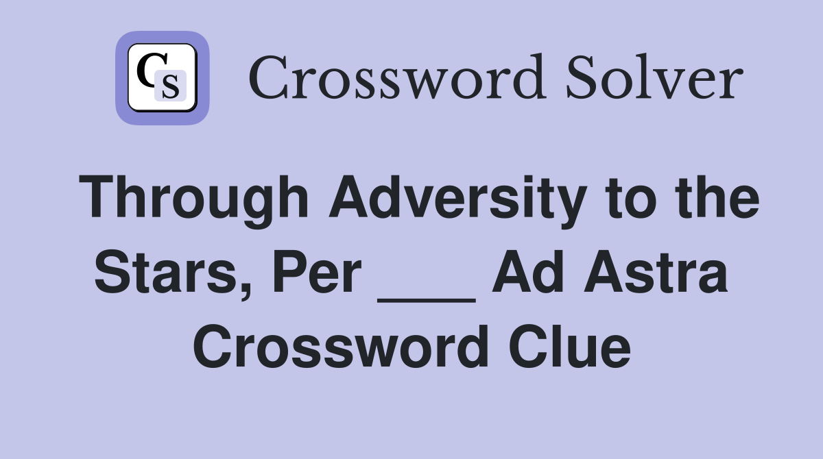 Through Adversity to the Stars, Per ___ Ad Astra Crossword Clue
