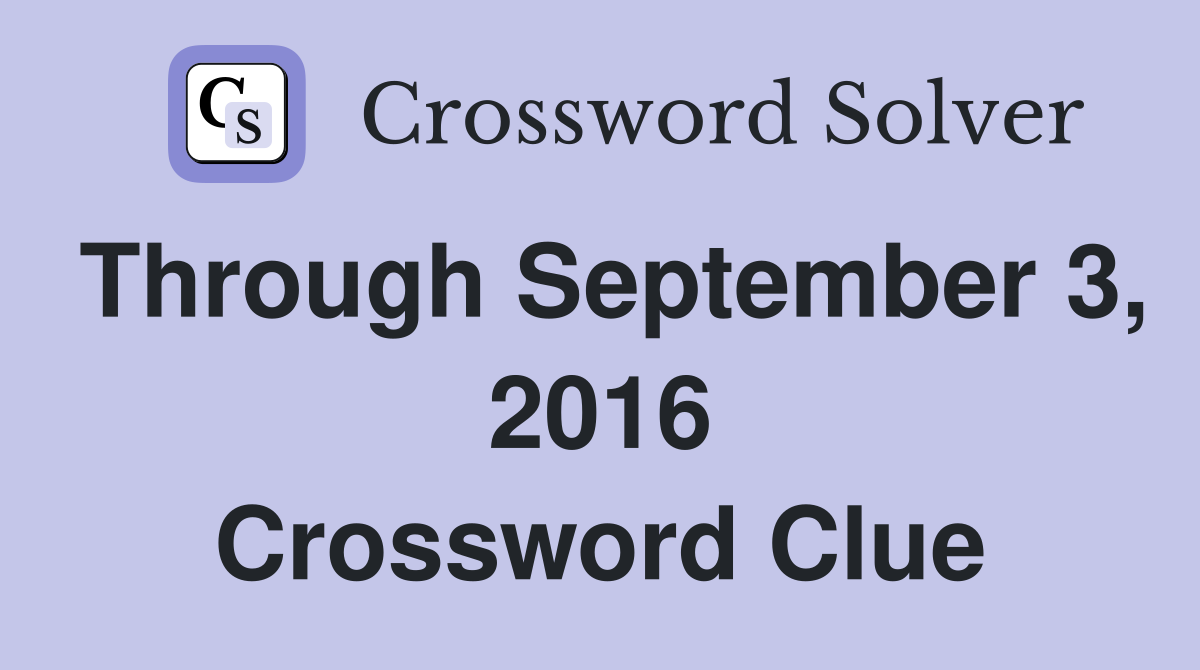 Through September 3, 2016 Crossword Clue