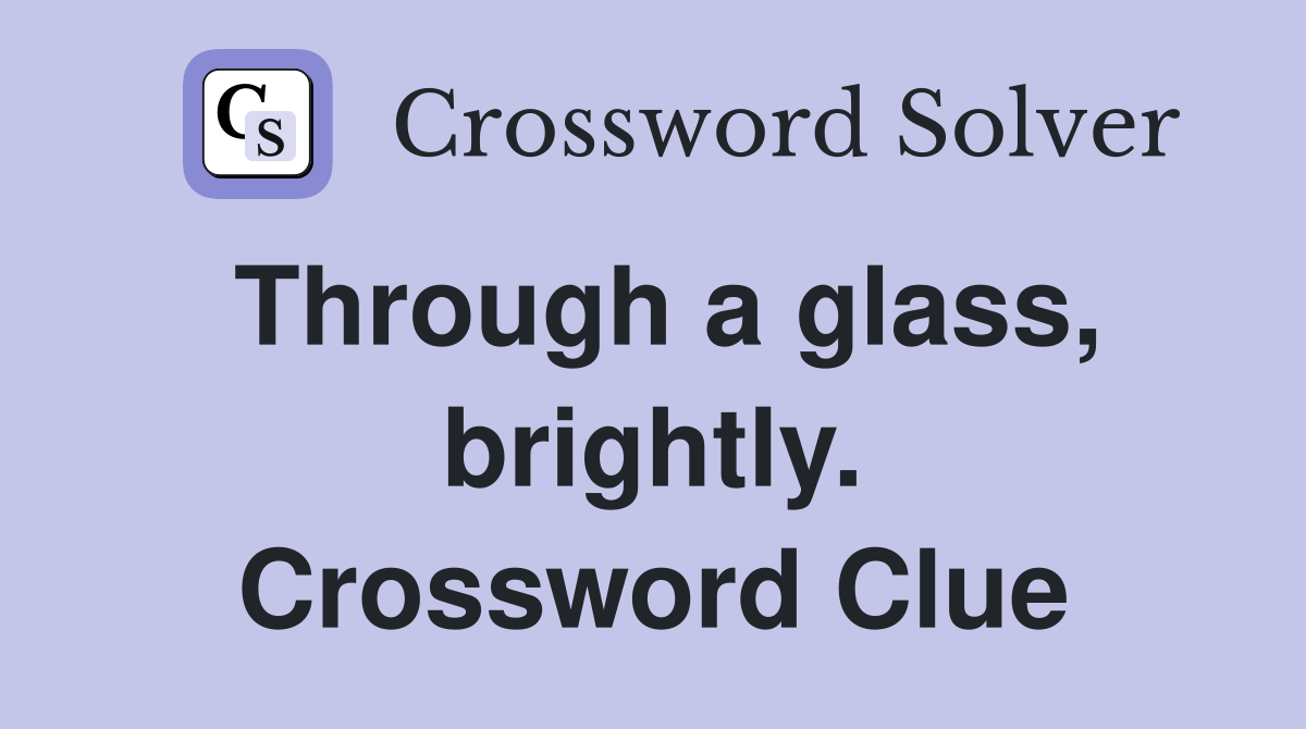Through a glass, brightly. Crossword Clue
