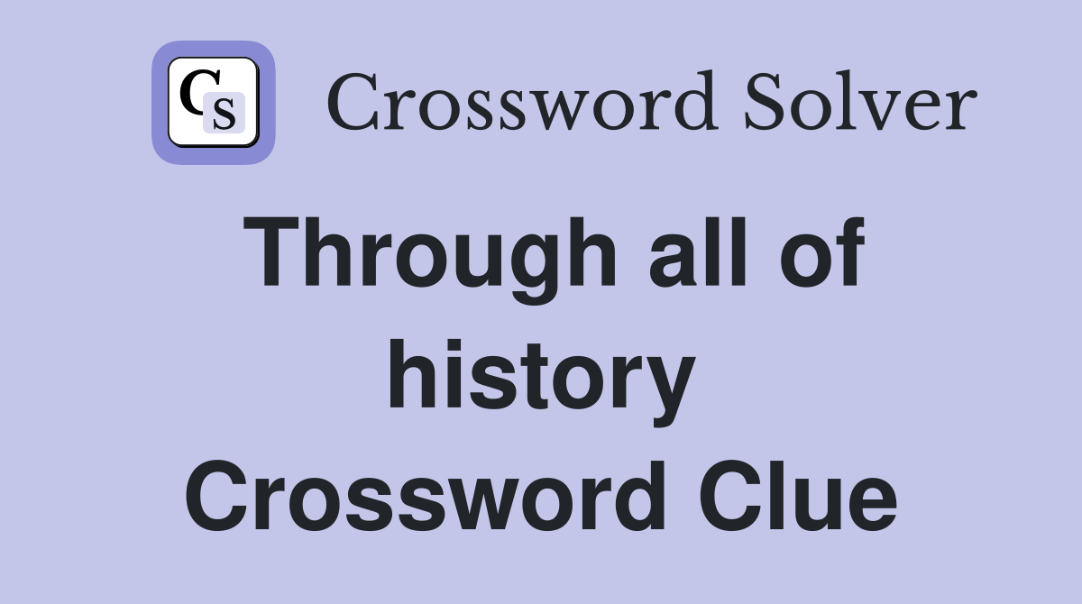 Through all of history Crossword Clue