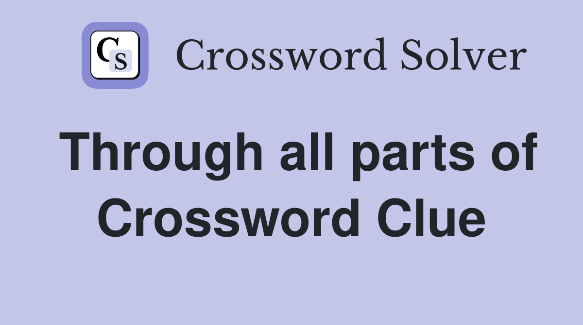Through all parts of Crossword Clue