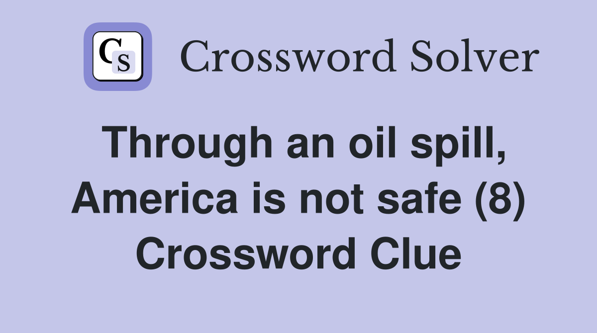 Through an oil spill, America is not safe (8) Crossword Clue