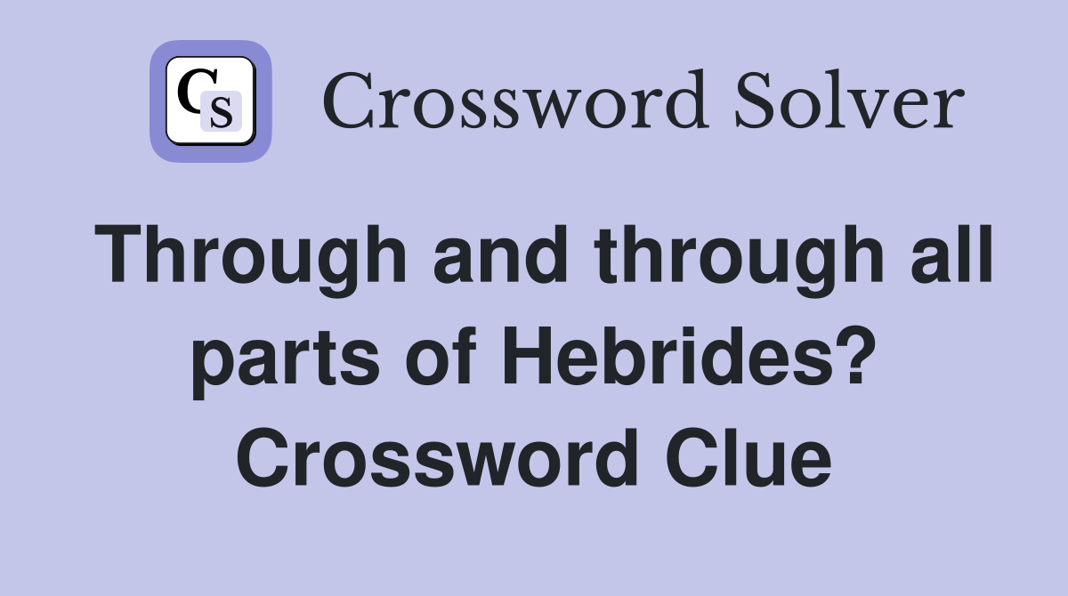 Through and through all parts of Hebrides? Crossword Clue
