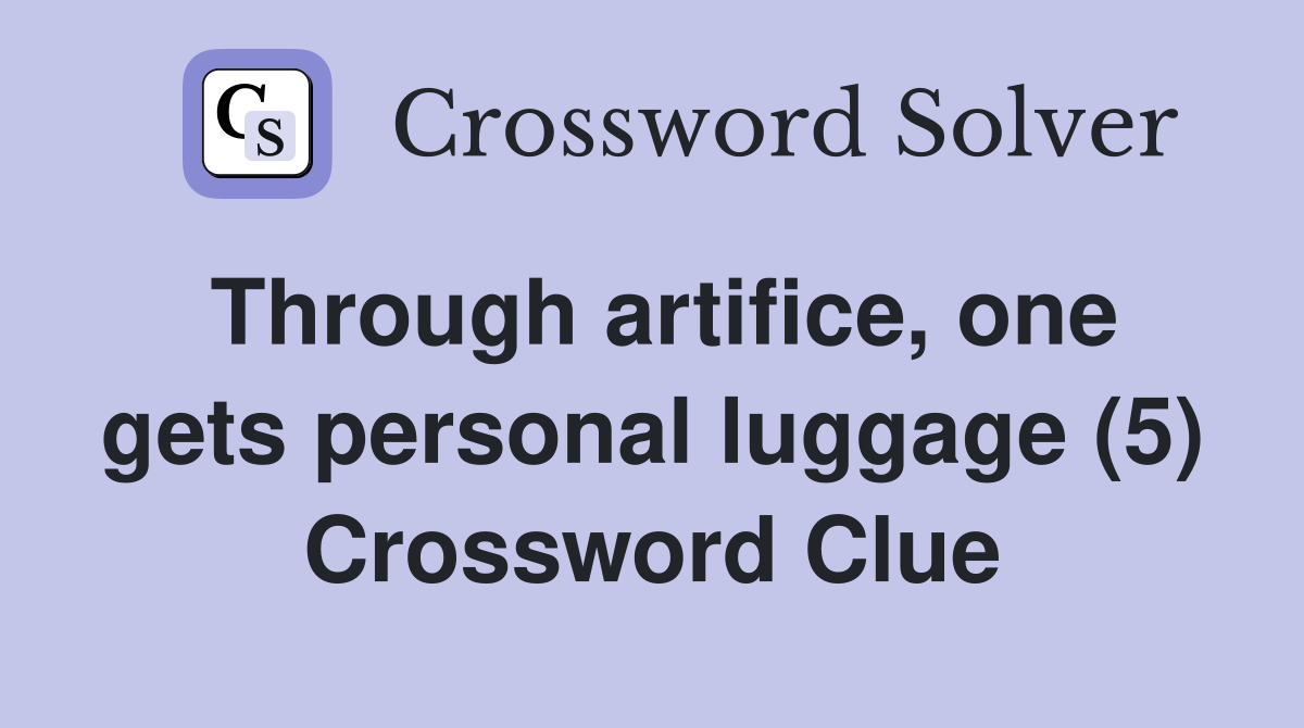 Through artifice, one gets personal luggage (5) Crossword Clue