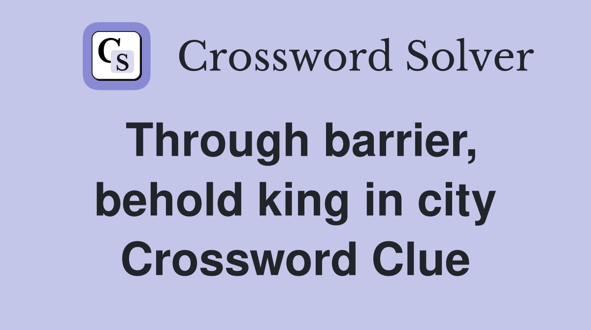 Through barrier, behold king in city Crossword Clue