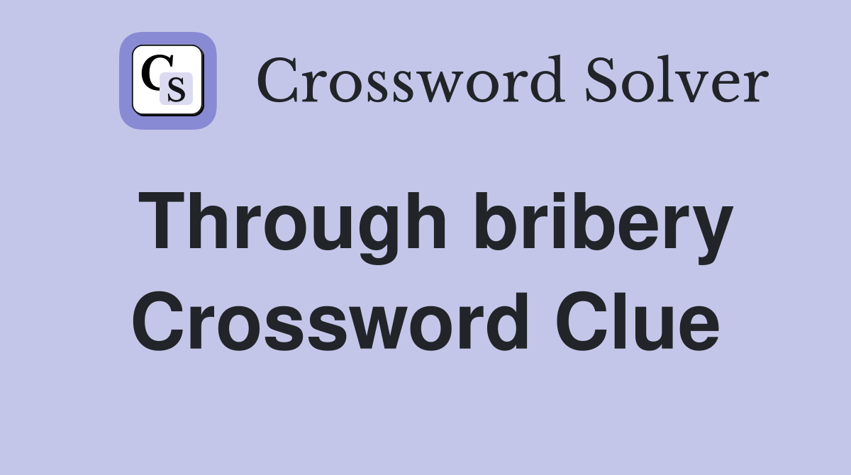 Through bribery Crossword Clue