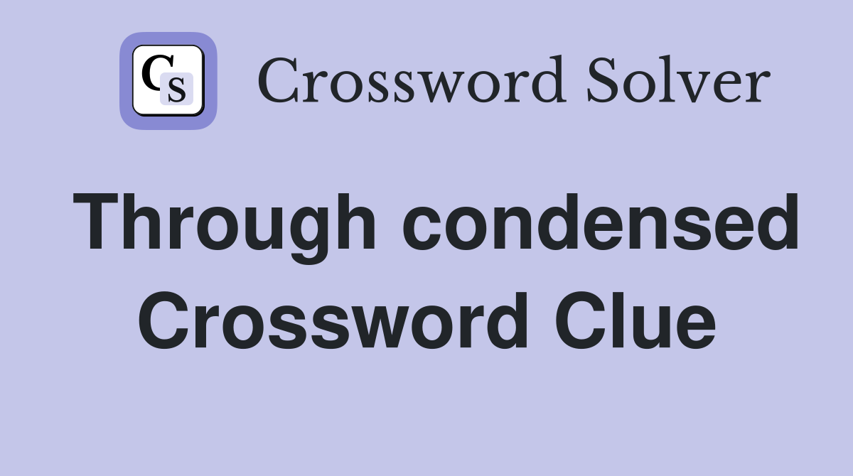Through condensed Crossword Clue