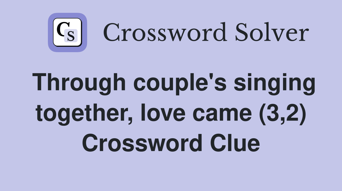 Through couple's singing together, love came (3,2) Crossword Clue