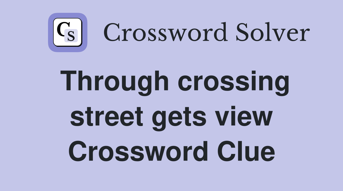 Through crossing street gets view Crossword Clue