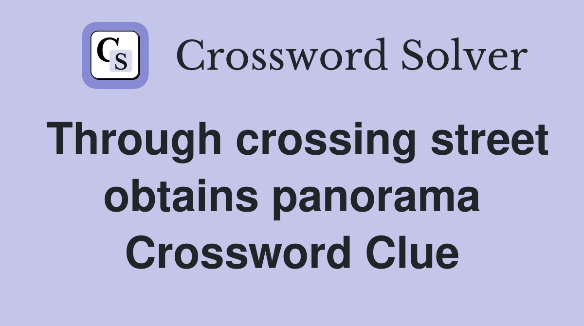 Through crossing street obtains panorama Crossword Clue