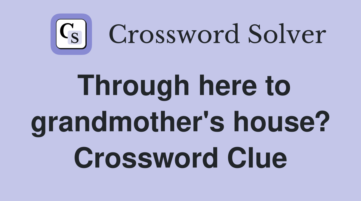 Through here to grandmother's house? Crossword Clue