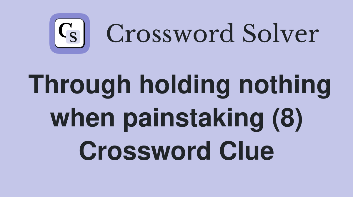 Through holding nothing when painstaking (8) Crossword Clue