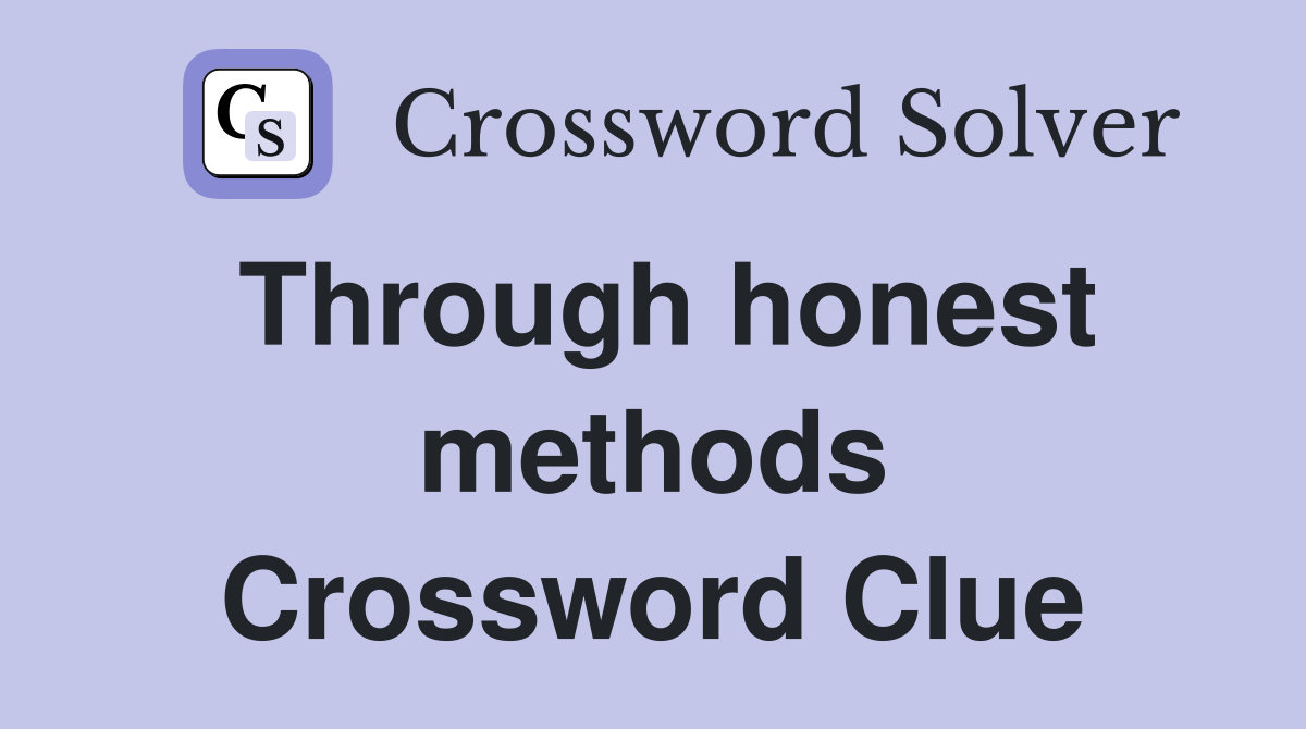 Through honest methods Crossword Clue