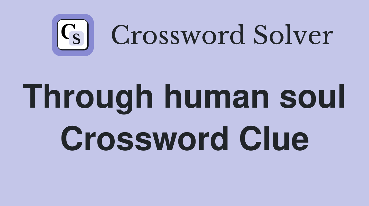 Through human soul  Crossword Clue