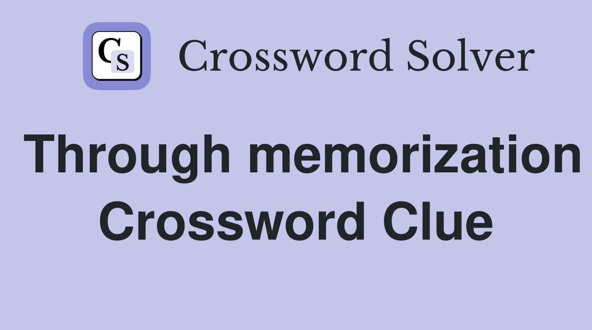 Through memorization Crossword Clue