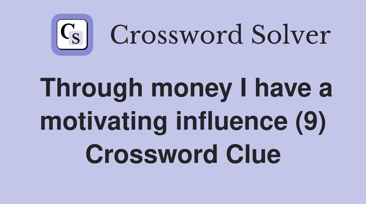 Through money I have a motivating influence (9) Crossword Clue