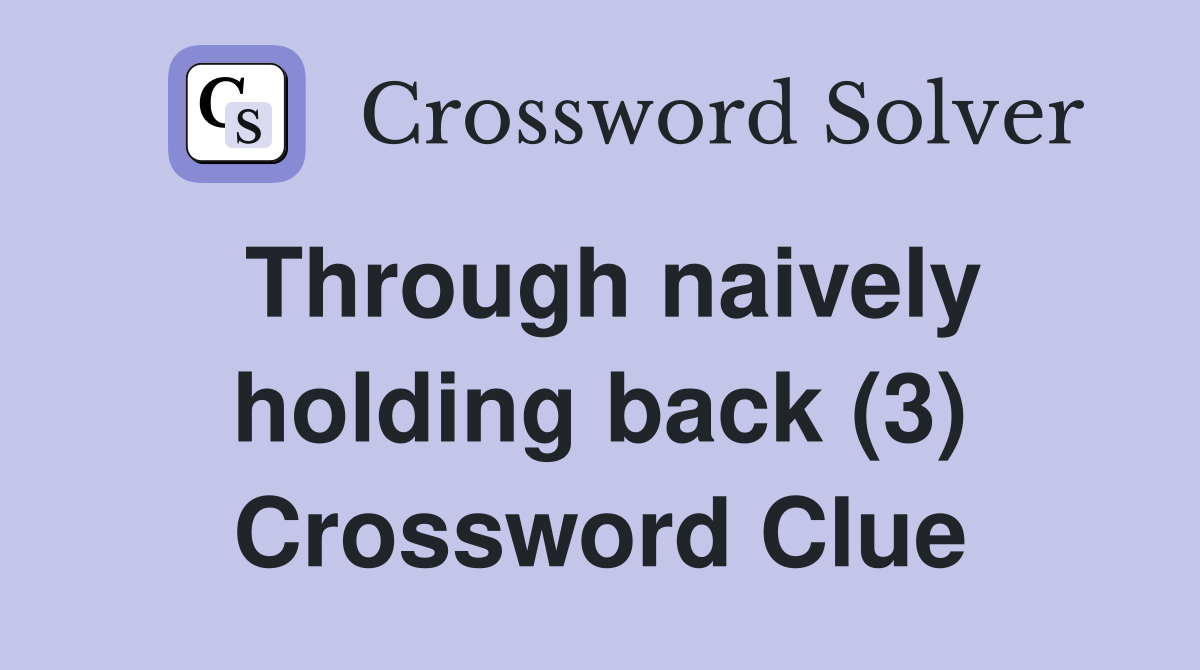 Through naively holding back (3) Crossword Clue