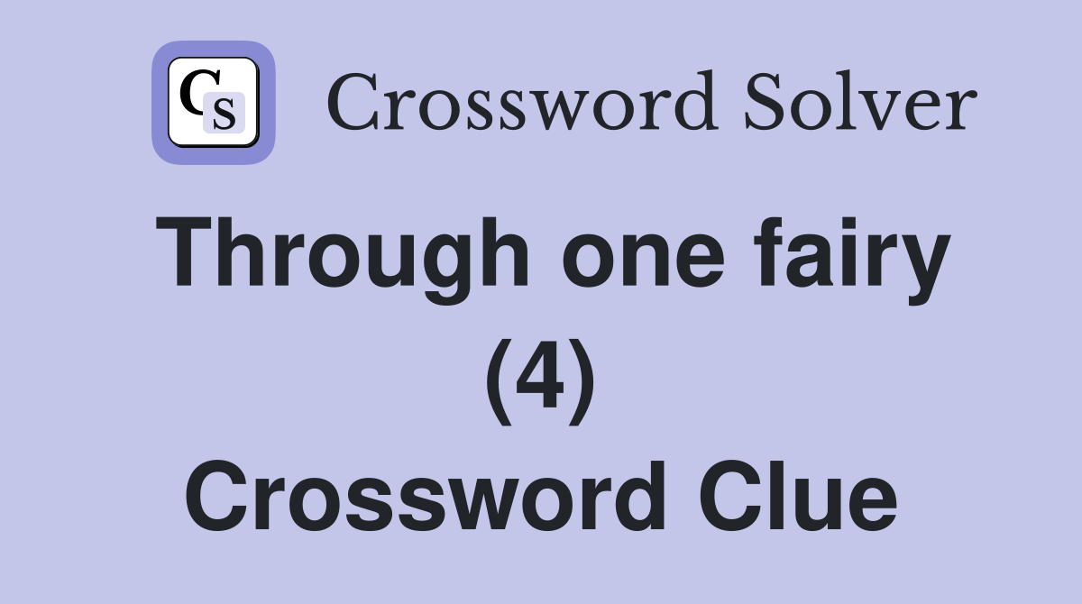 Through one fairy (4) Crossword Clue