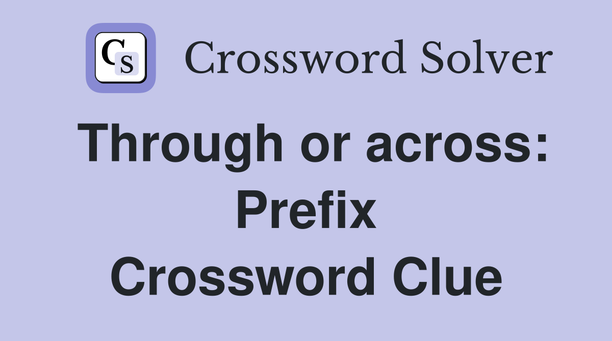 Through or across: Prefix Crossword Clue