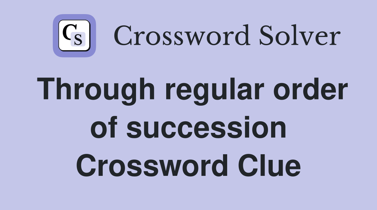 Through regular order of succession Crossword Clue