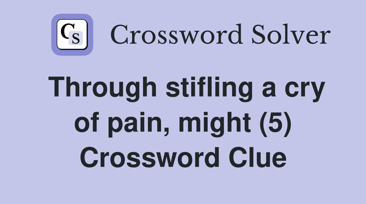 Through stifling a cry of pain, might (5) Crossword Clue