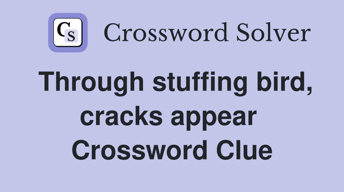 Through stuffing bird, cracks appear  Crossword Clue