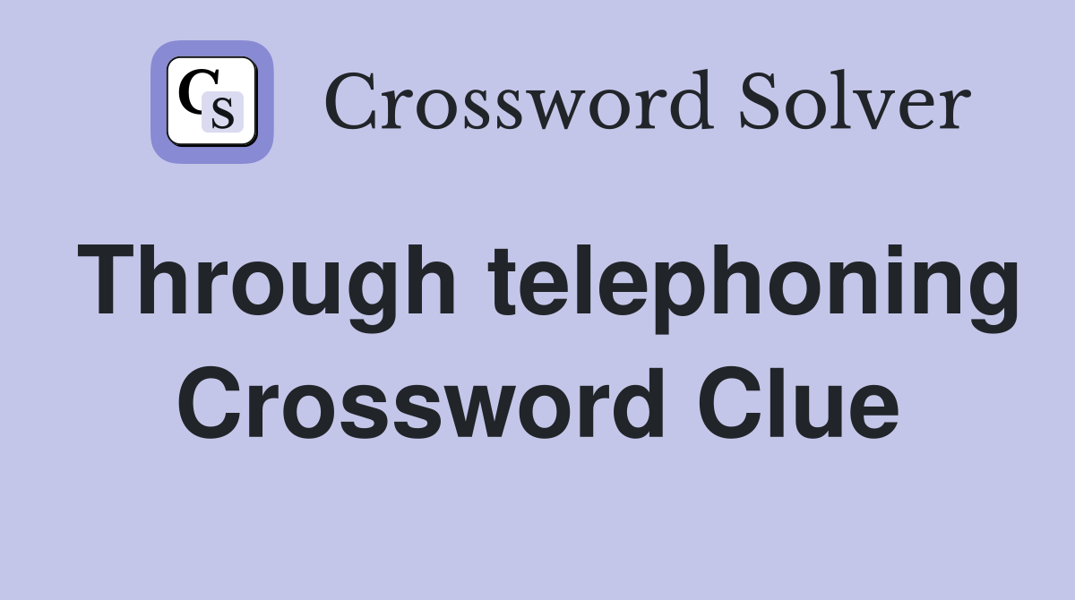 Through telephoning Crossword Clue