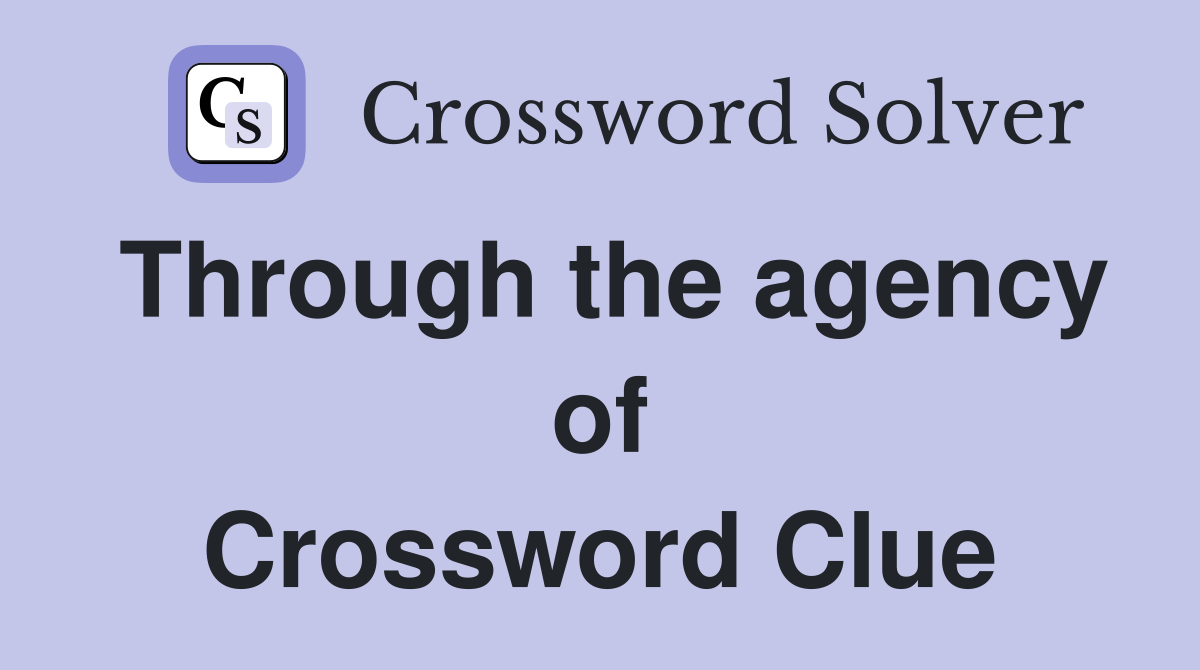 Through the agency of Crossword Clue