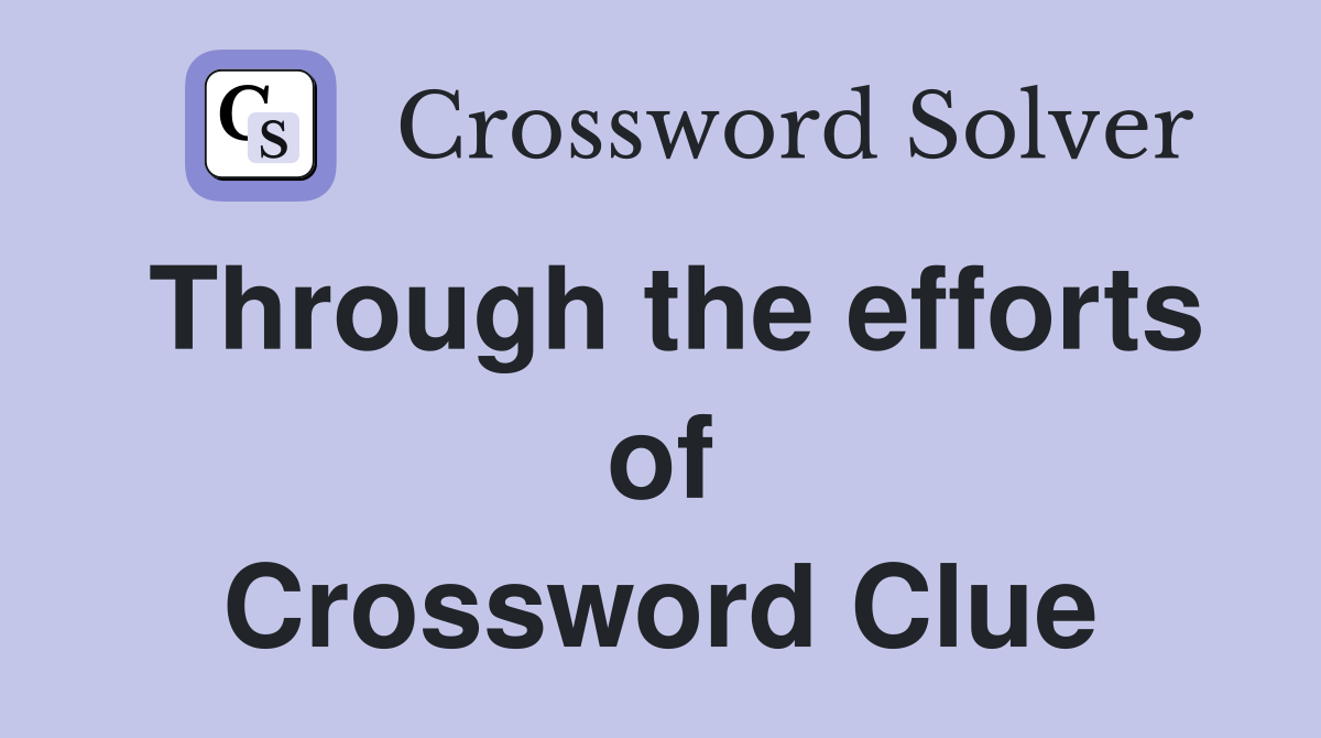 Through the efforts of Crossword Clue