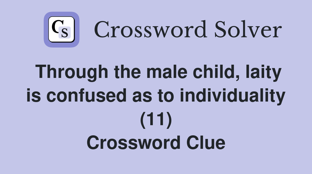 Through the male child, laity is confused as to individuality (11) Crossword Clue