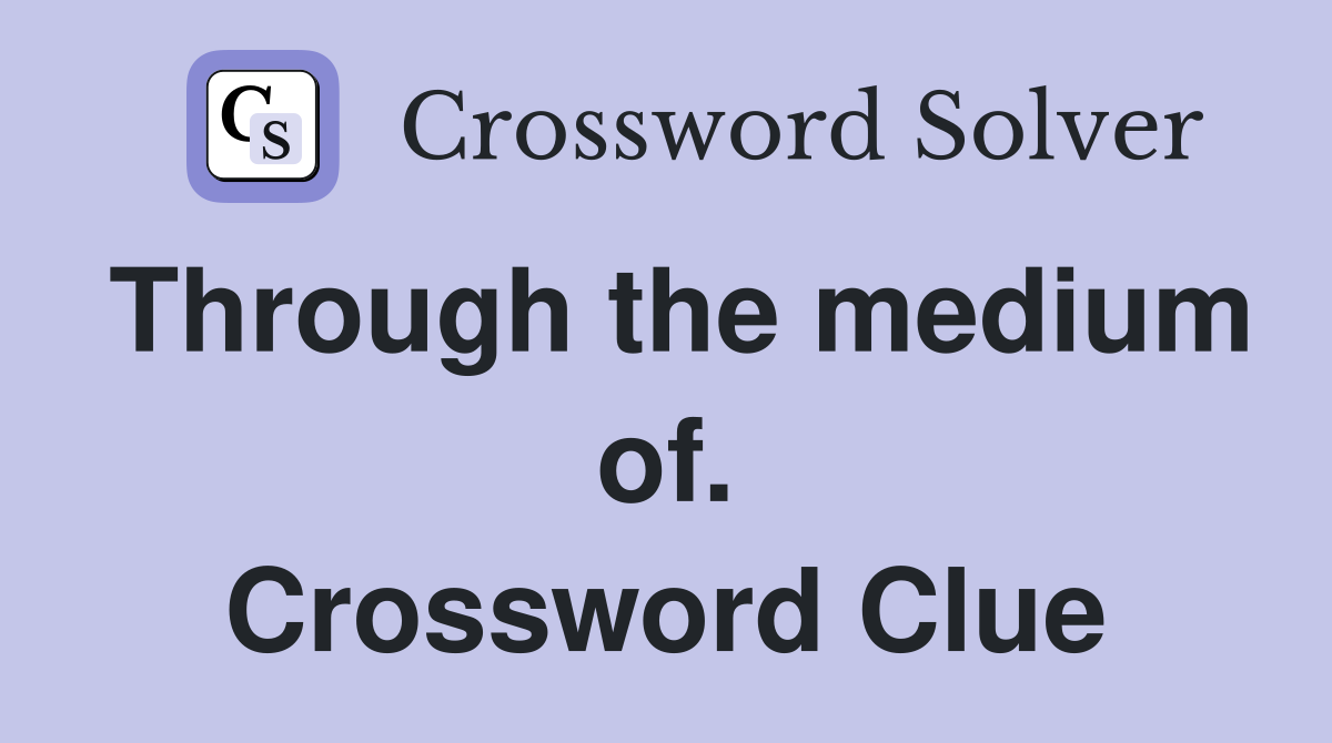 Through the medium of. Crossword Clue