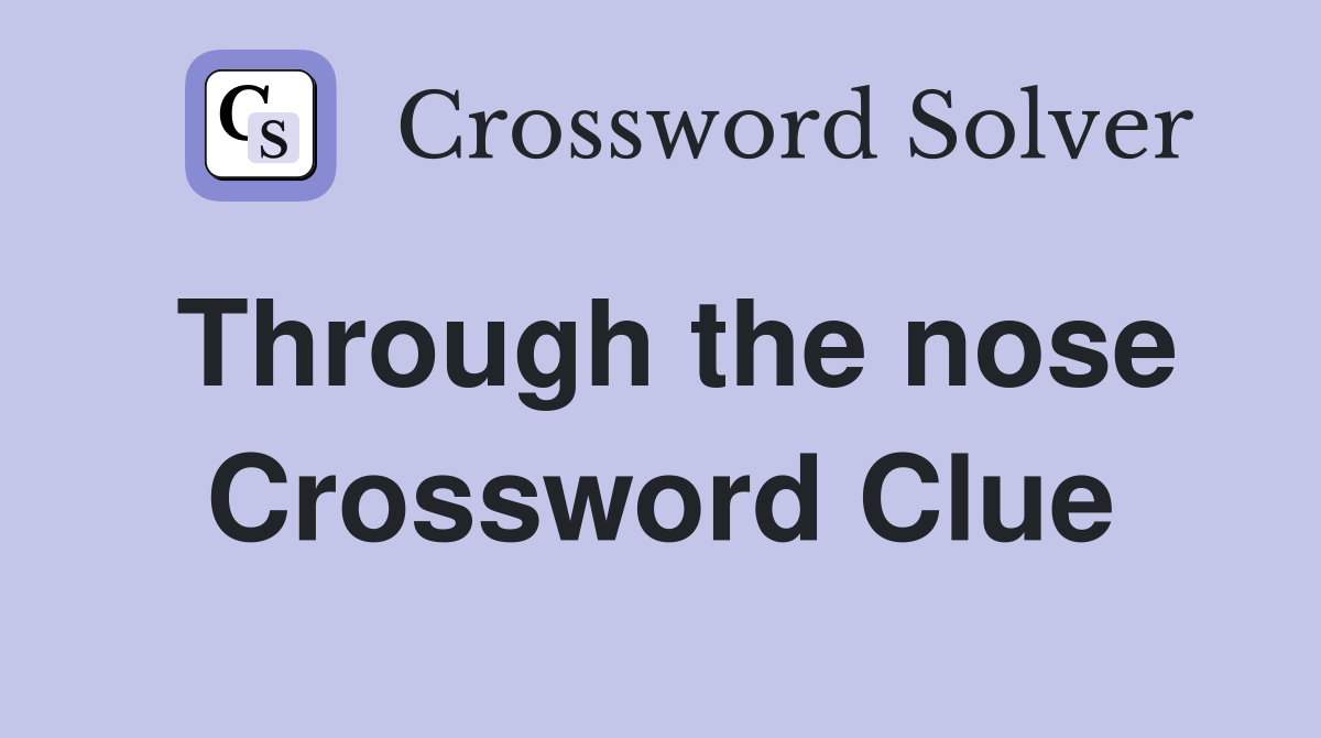 Through the nose Crossword Clue