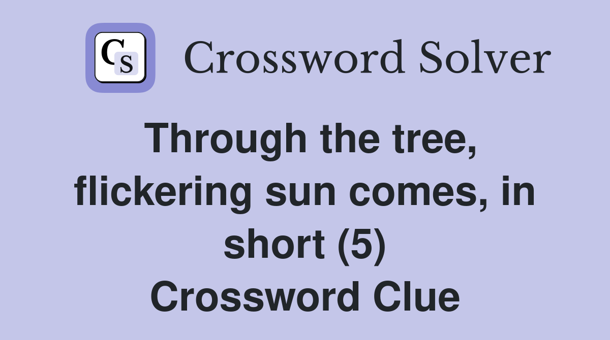 Through the tree, flickering sun comes, in short (5) Crossword Clue