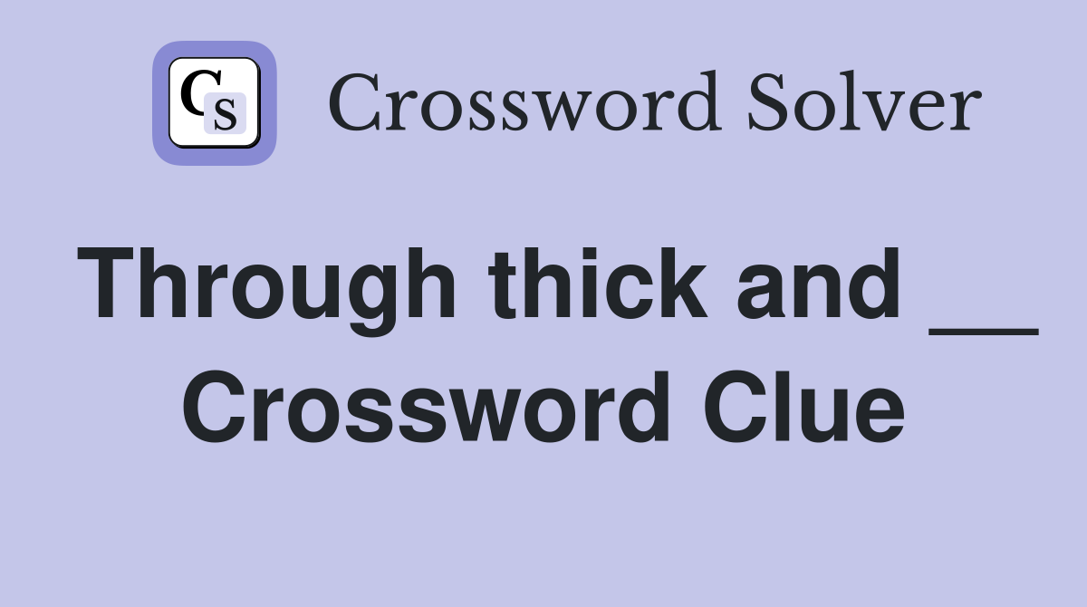 Through thick and __ Crossword Clue