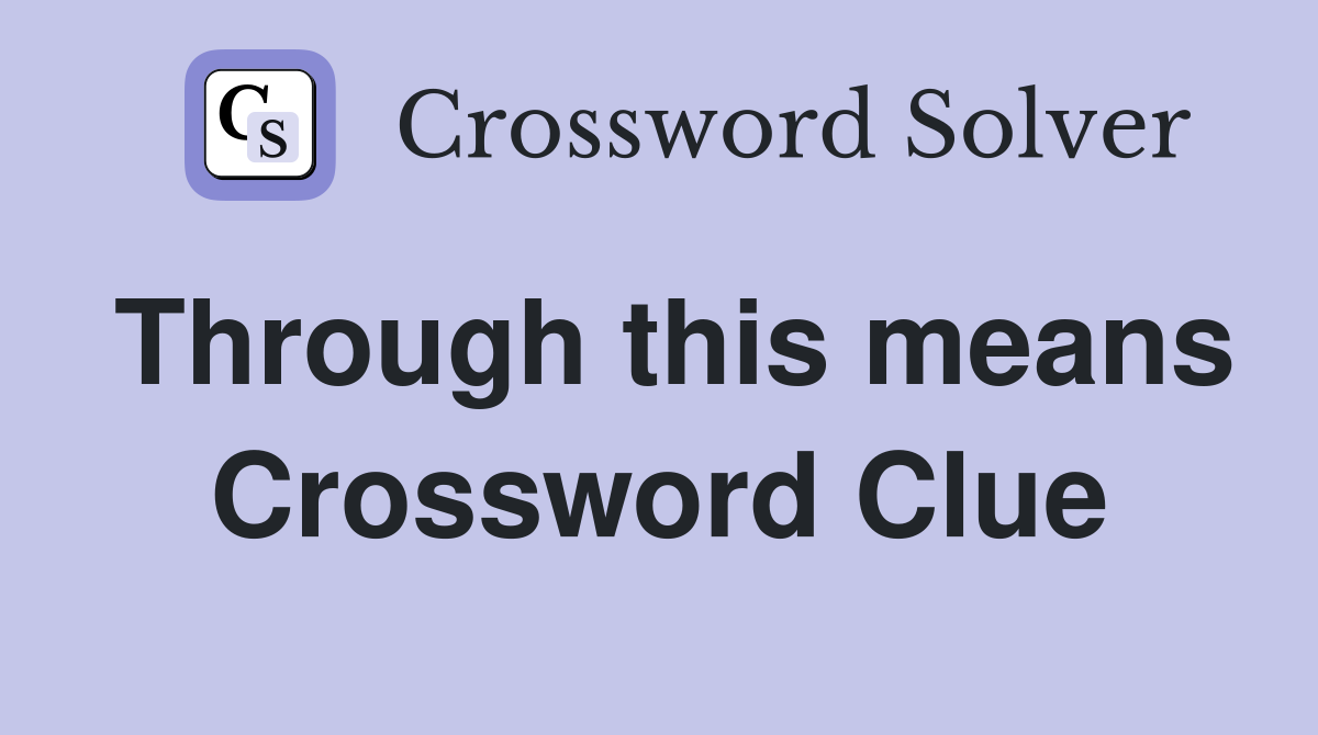 Through this means Crossword Clue