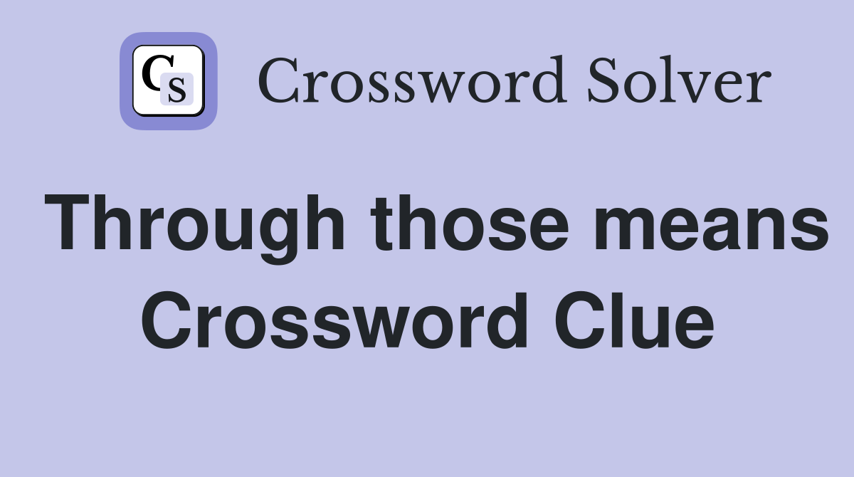 Through those means Crossword Clue