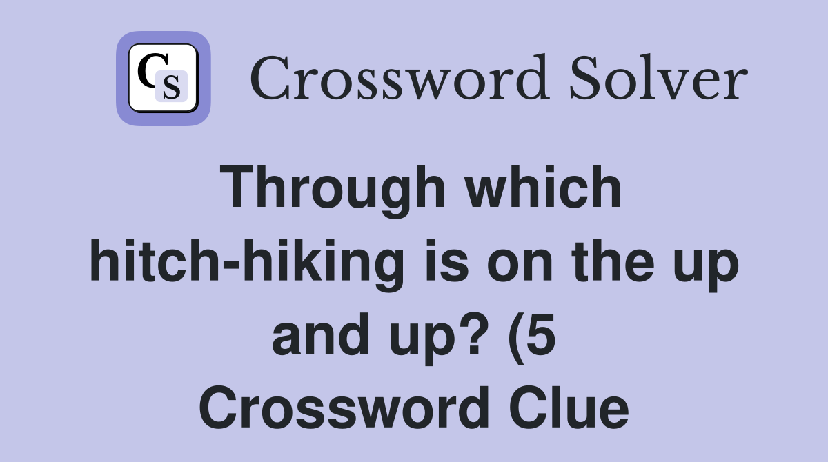 Through which hitch hiking is on the up and up? (5) Crossword Clue Through which hitch hiking is on the up and up? (5) Crossword Clue