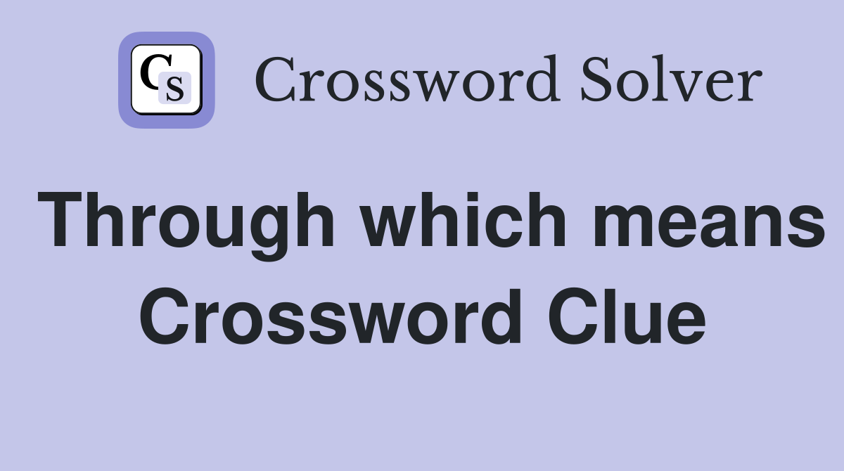 Through which means Crossword Clue
