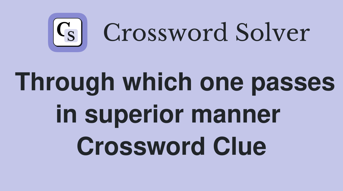 Through which one passes in superior manner  Crossword Clue