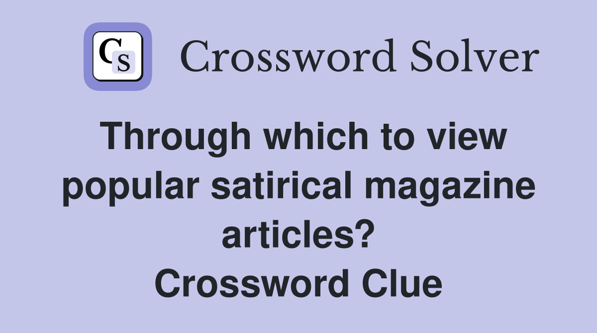 Through which to view popular satirical magazine articles? Crossword Clue