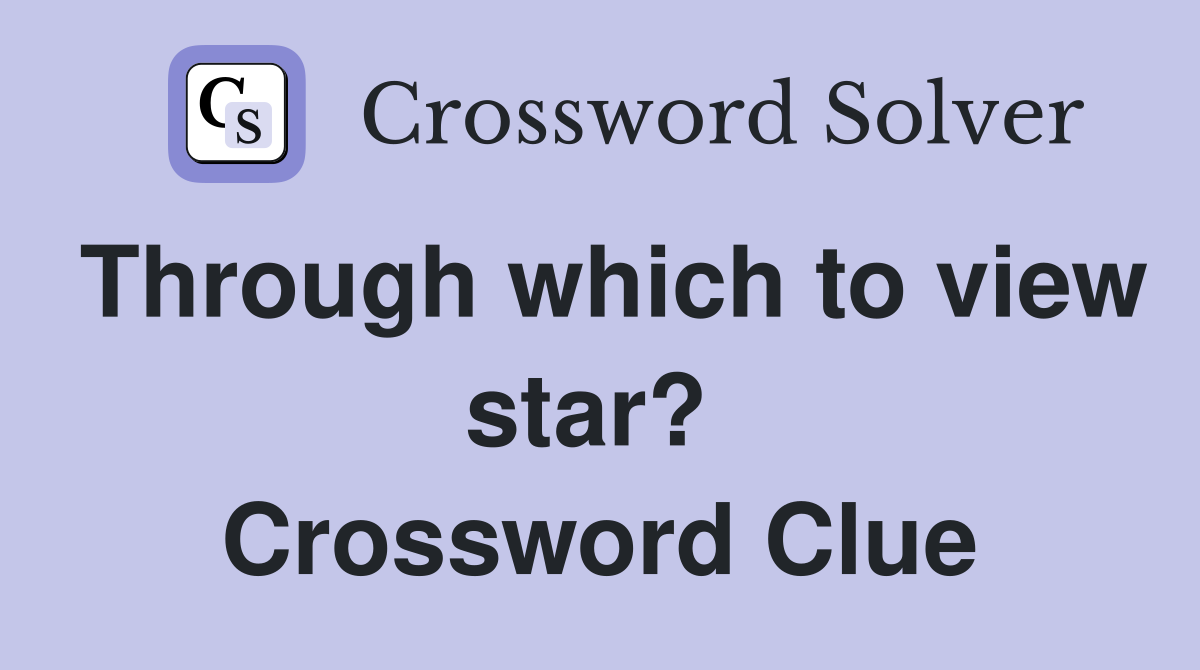 Through which to view star?  Crossword Clue