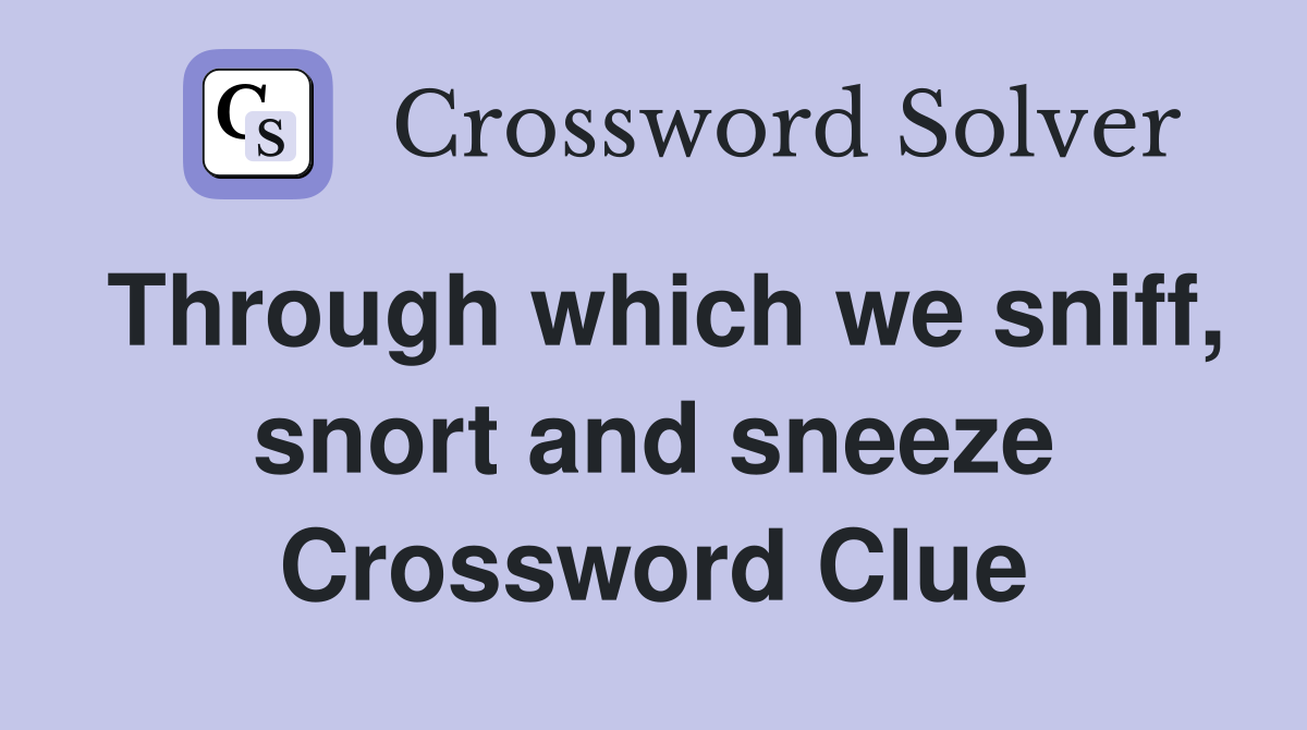 Through which we sniff, snort and sneeze Crossword Clue