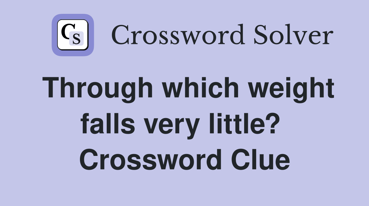 Through which weight falls very little?  Crossword Clue