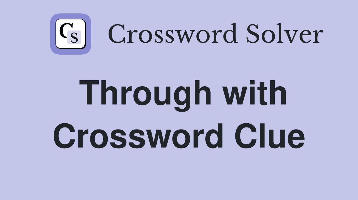 Through with Crossword Clue