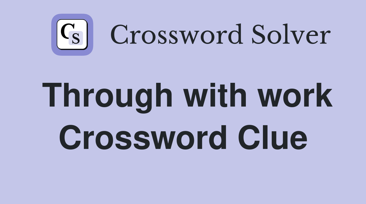 Through with work Crossword Clue