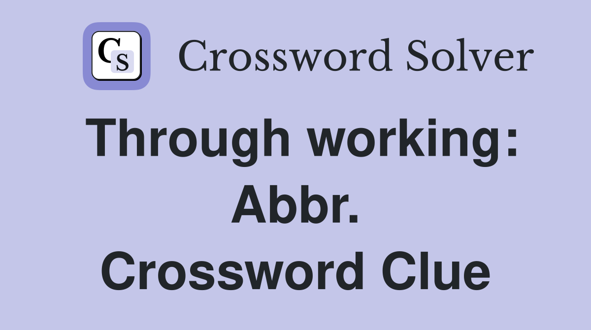 Through working: Abbr. Crossword Clue