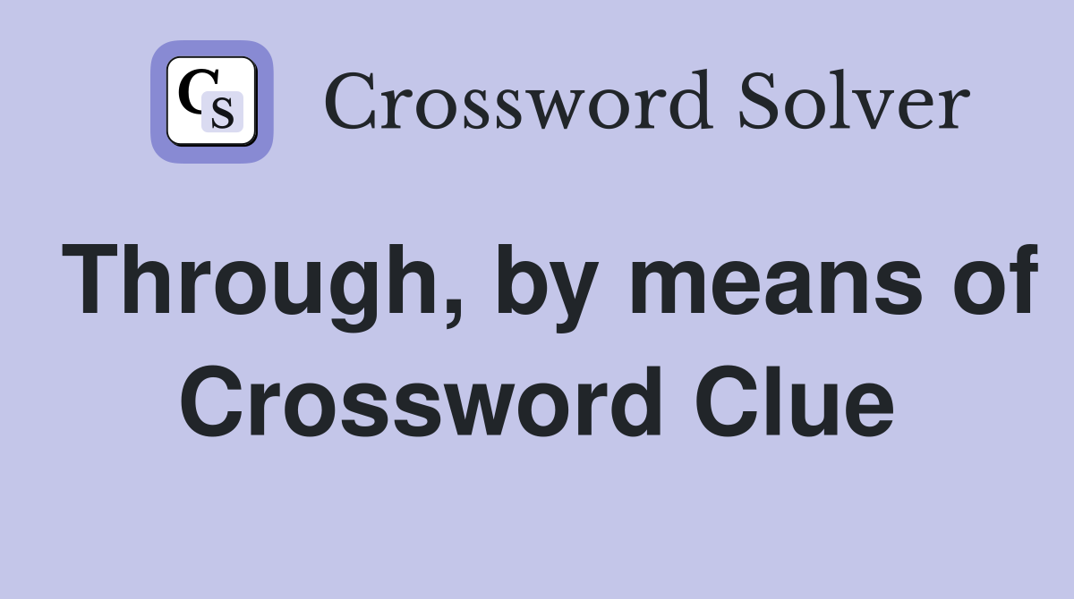 Through, by means of Crossword Clue